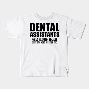 Dental Assistant - Dental Assistants were created because dentists need heroes too Kids T-Shirt